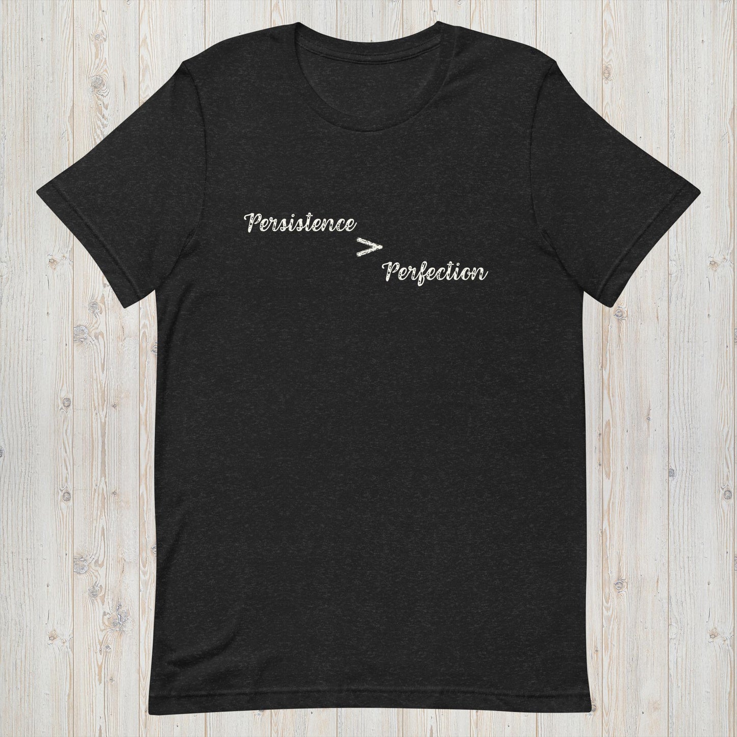 Persistence is Greater Than Perfection Motivational T-Shirt