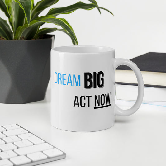 Dream Big Act Now - Inspirational Mug | Motivational Gift